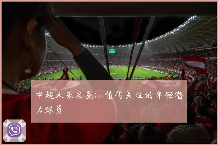 中超未来之星：值得关注的年轻潜力球员
