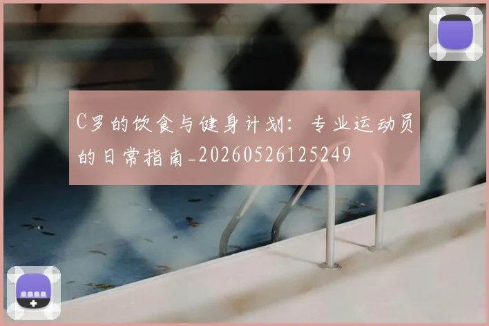 C罗的饮食与健身计划：专业运动员的日常指南_20260526125249