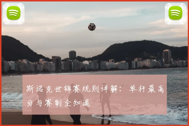斯诺克世锦赛规则详解:单杆最高分与赛制全知道