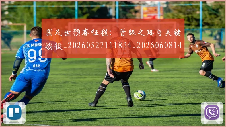 国足世预赛征程:晋级之路与关键战役_20260527111834_20260608142827